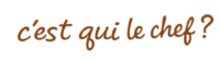 C'est qui le chef